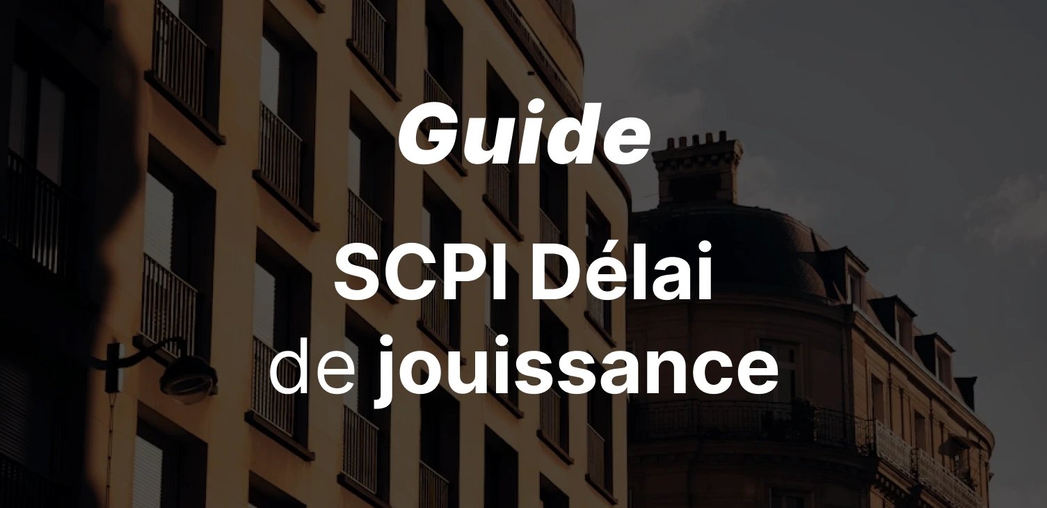 Délai de jouissance en SCPI : guide complet, durée par SCPI et calculs
