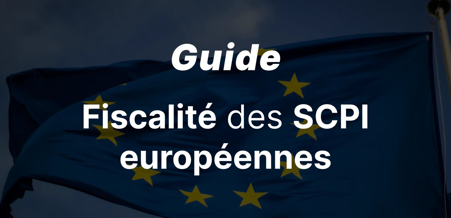 Fiscalité des SCPI Européennes : Fonctionnement, Avantages et Déclaration