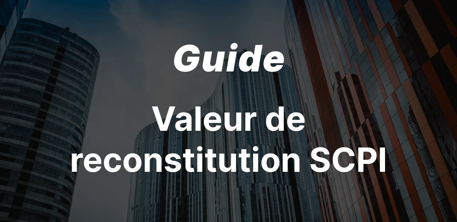 epargnews Valeur de Reconstitution SCPI : Définition, Calcul et Guide pour ne pas Payer trop Cher