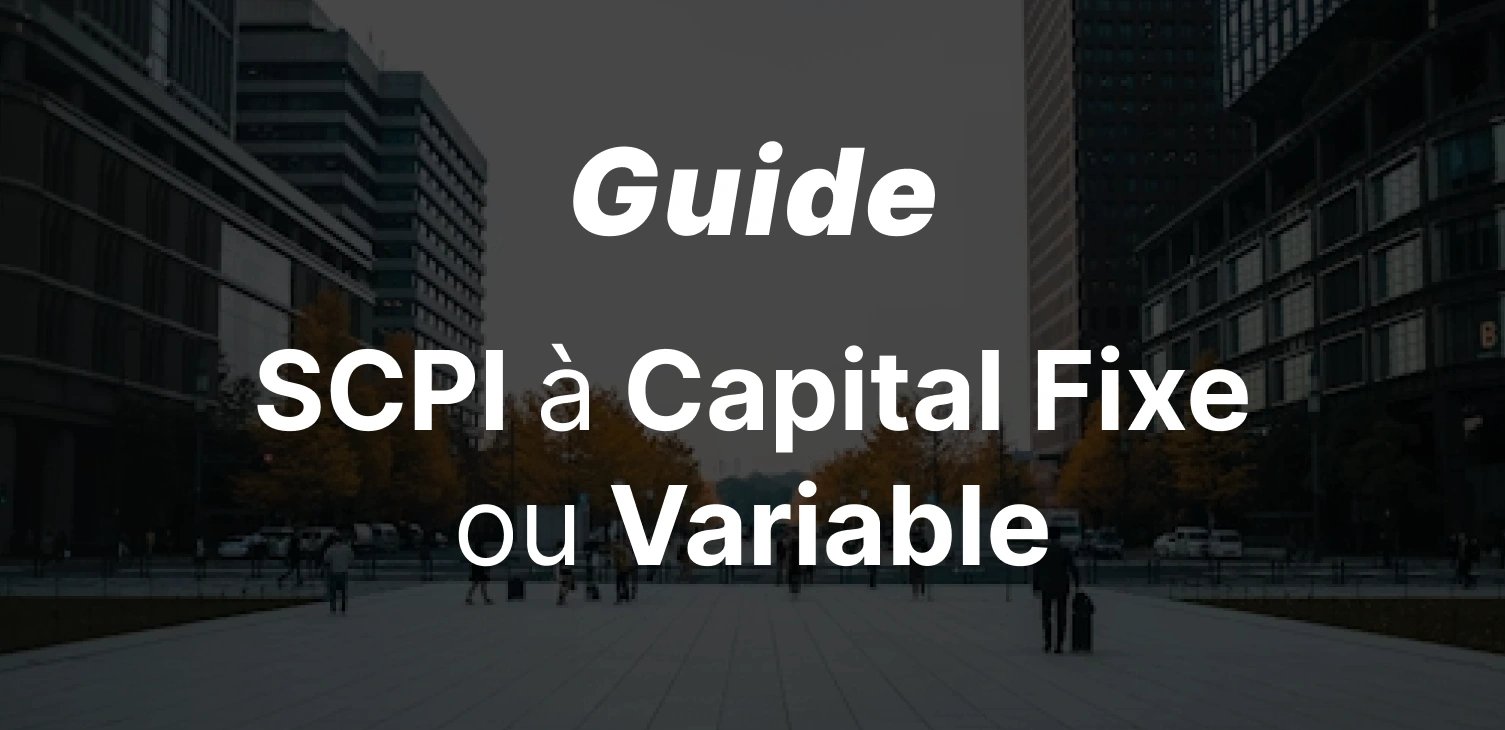SCPI à Capital Fixe ou Variable : Quelles Différences pour l'Investisseur ?